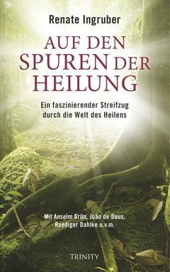 Buchcover Auf den Spuren der Heilung - Ein faszinierender Streifzug durch die Welt des Heilens (Taschenbuch) von Renate Ingruber